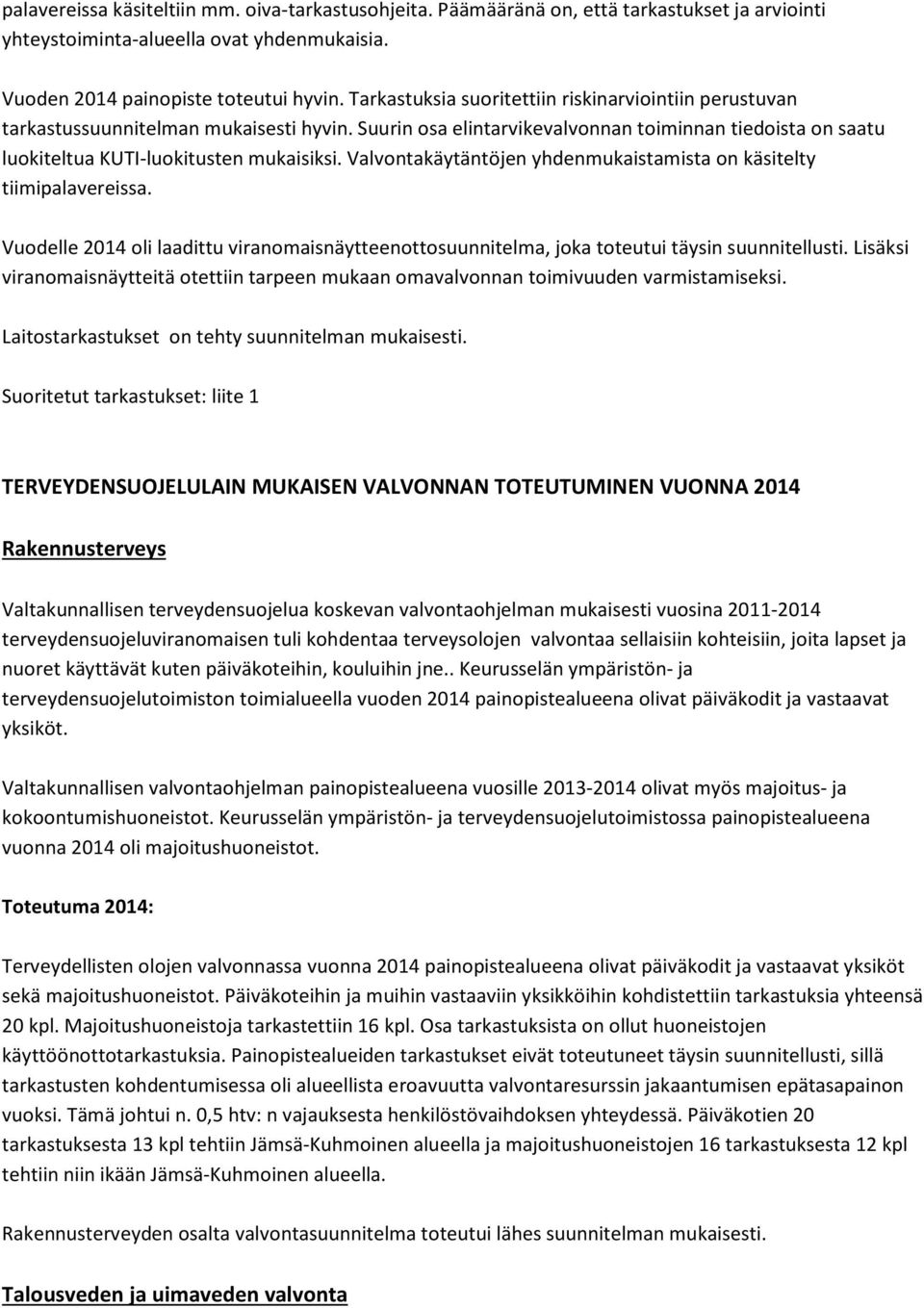 Valvontakäytäntöjen yhdenmukaistamista on käsitelty tiimipalavereissa. Vuodelle 2014 oli laadittu viranomaisnäytteenottosuunnitelma, joka toteutui täysin suunnitellusti.