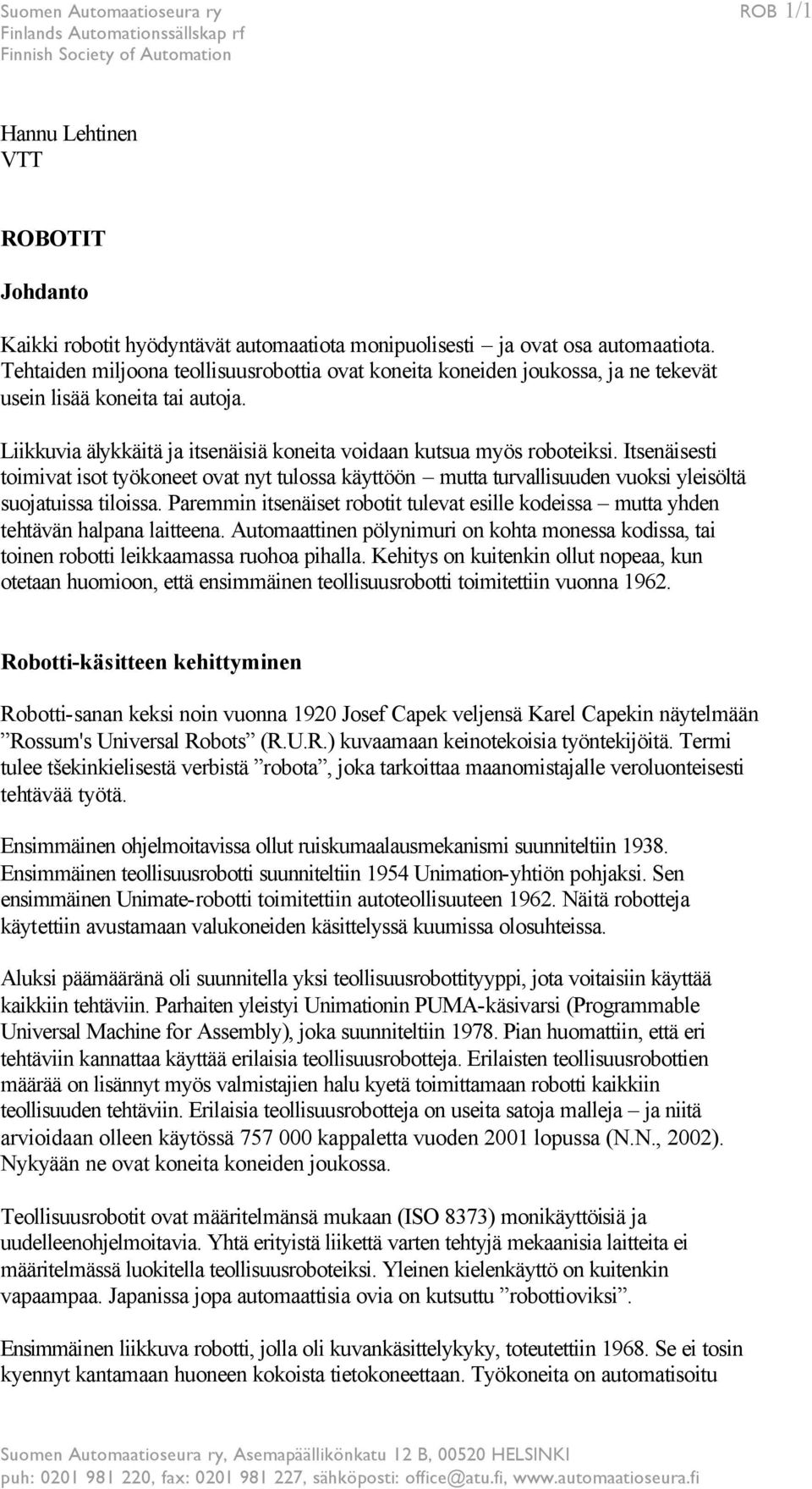 Itsenäisesti toimivat isot työkoneet ovat nyt tulossa käyttöön mutta turvallisuuden vuoksi yleisöltä suojatuissa tiloissa.
