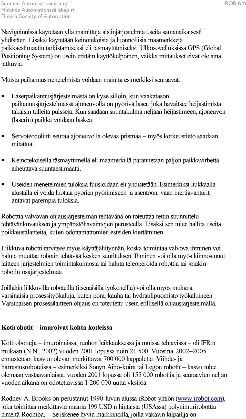 Ulkosovelluksissa GPS (Global Positioning System) on usein erittäin käyttökelpoinen, vaikka mittaukset eivät ole aina jatkuvia.