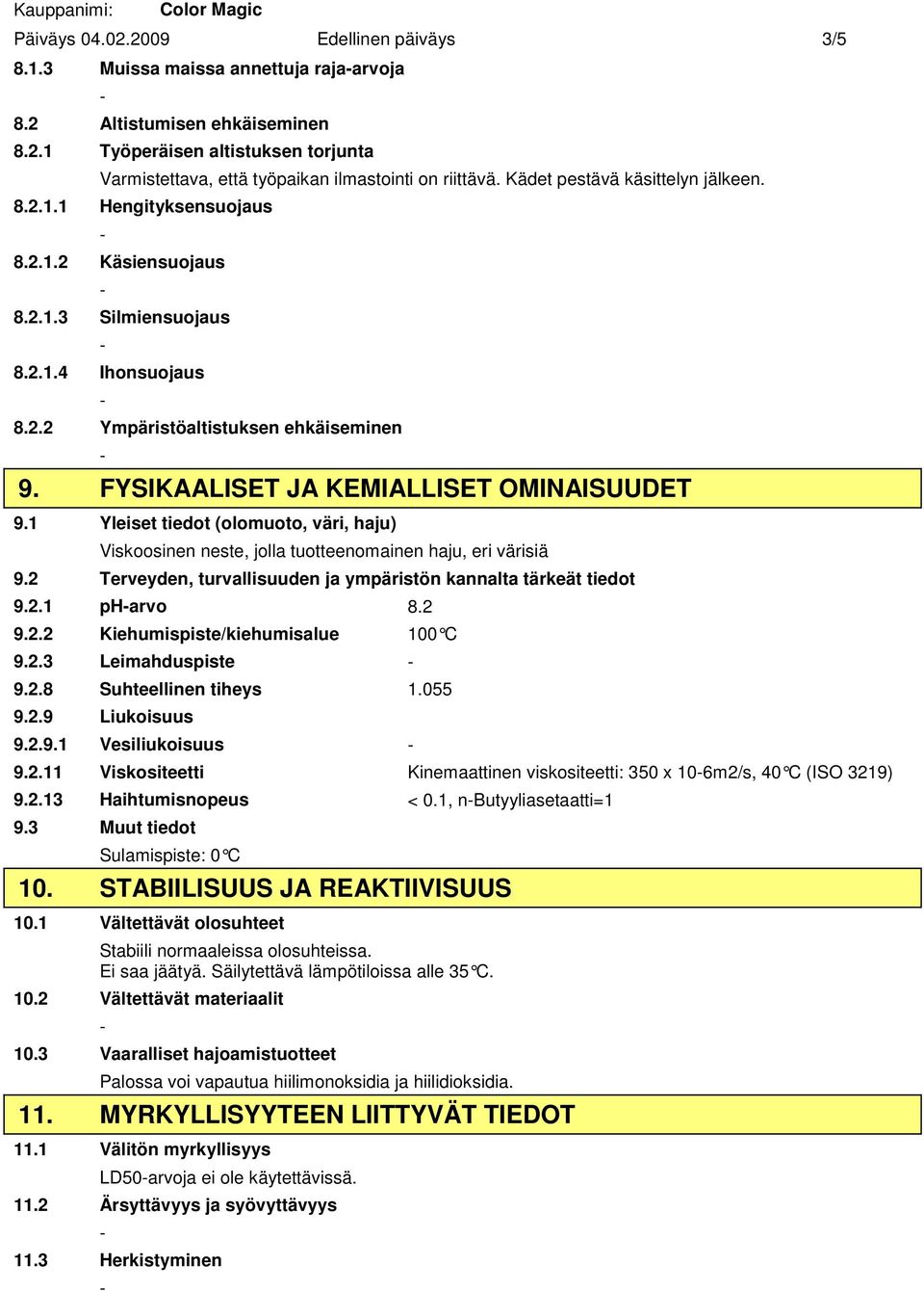 FYSIKAALISET JA KEMIALLISET OMINAISUUDET 9.1 Yleiset tiedot (olomuoto, väri, haju) Viskoosinen neste, jolla tuotteenomainen haju, eri värisiä 9.