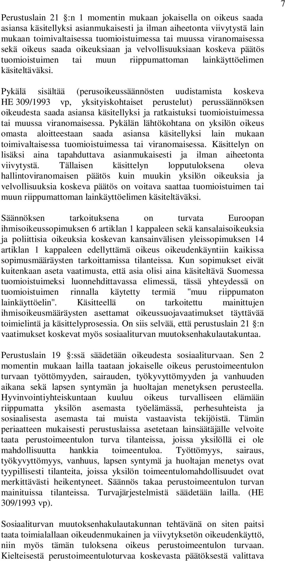 7 Pykälä sisältää (perusoikeussäännösten uudistamista koskeva HE 309/1993 vp, yksityiskohtaiset perustelut) perussäännöksen oikeudesta saada asiansa käsitellyksi ja ratkaistuksi tuomioistuimessa tai