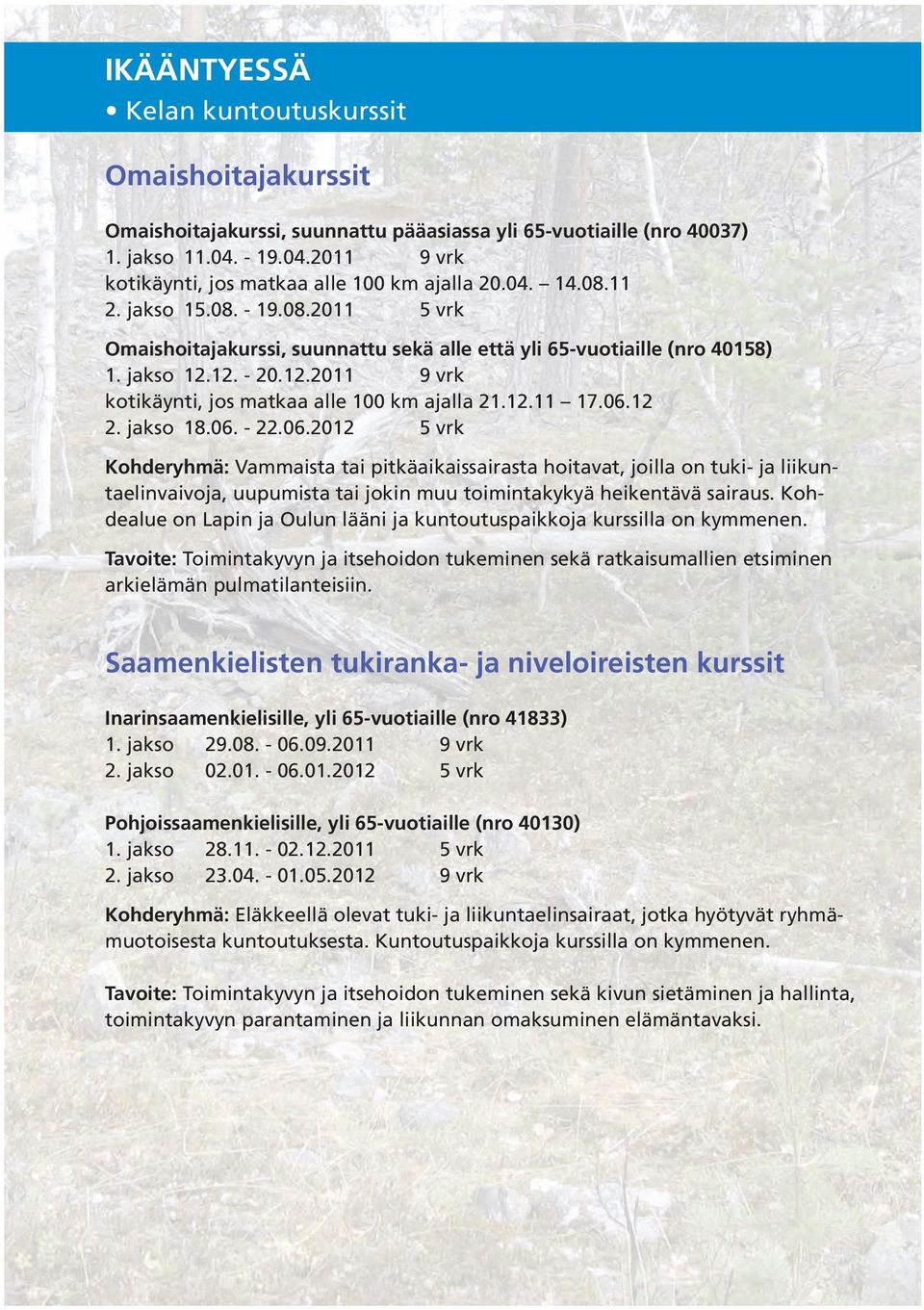 12.11 17.06.12 2. jakso 18.06. - 22.06.2012 5 vrk Kohderyhmä: Vammaista tai pitkäaikaissairasta hoitavat, joilla on tuki- ja liikuntaelinvaivoja, uupumista tai jokin muu toimintakykyä heikentävä sairaus.