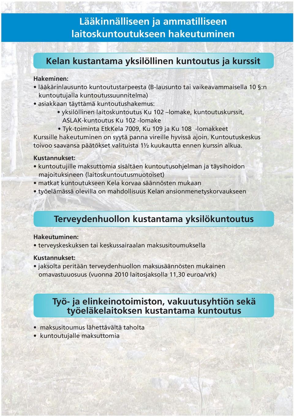 Ku 109 ja Ku 108 -lomakkeet Kurssille hakeutuminen on syytä panna vireille hyvissä ajoin. Kuntoutuskeskus toivoo saavansa päätökset valituista 1½ kuukautta ennen kurssin alkua.