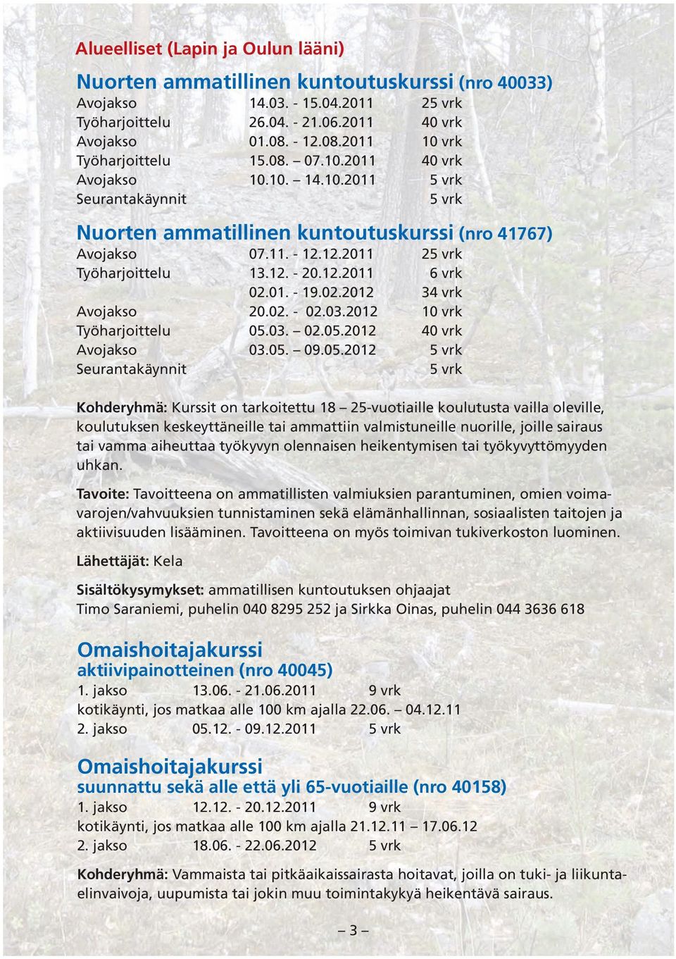 12. - 20.12.2011 6 vrk 02.01. - 19.02.2012 34 vrk Avojakso 20.02. - 02.03.2012 10 vrk Työharjoittelu 05.