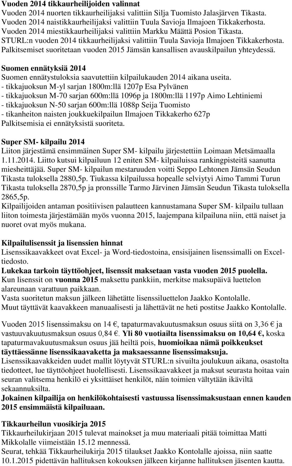STURL:n vuoden 2014 tikkaurheilijaksi valittiin Tuula Savioja Ilmajoen Tikkakerhosta. Palkitsemiset suoritetaan vuoden 2015 Jämsän kansallisen avauskilpailun yhteydessä.