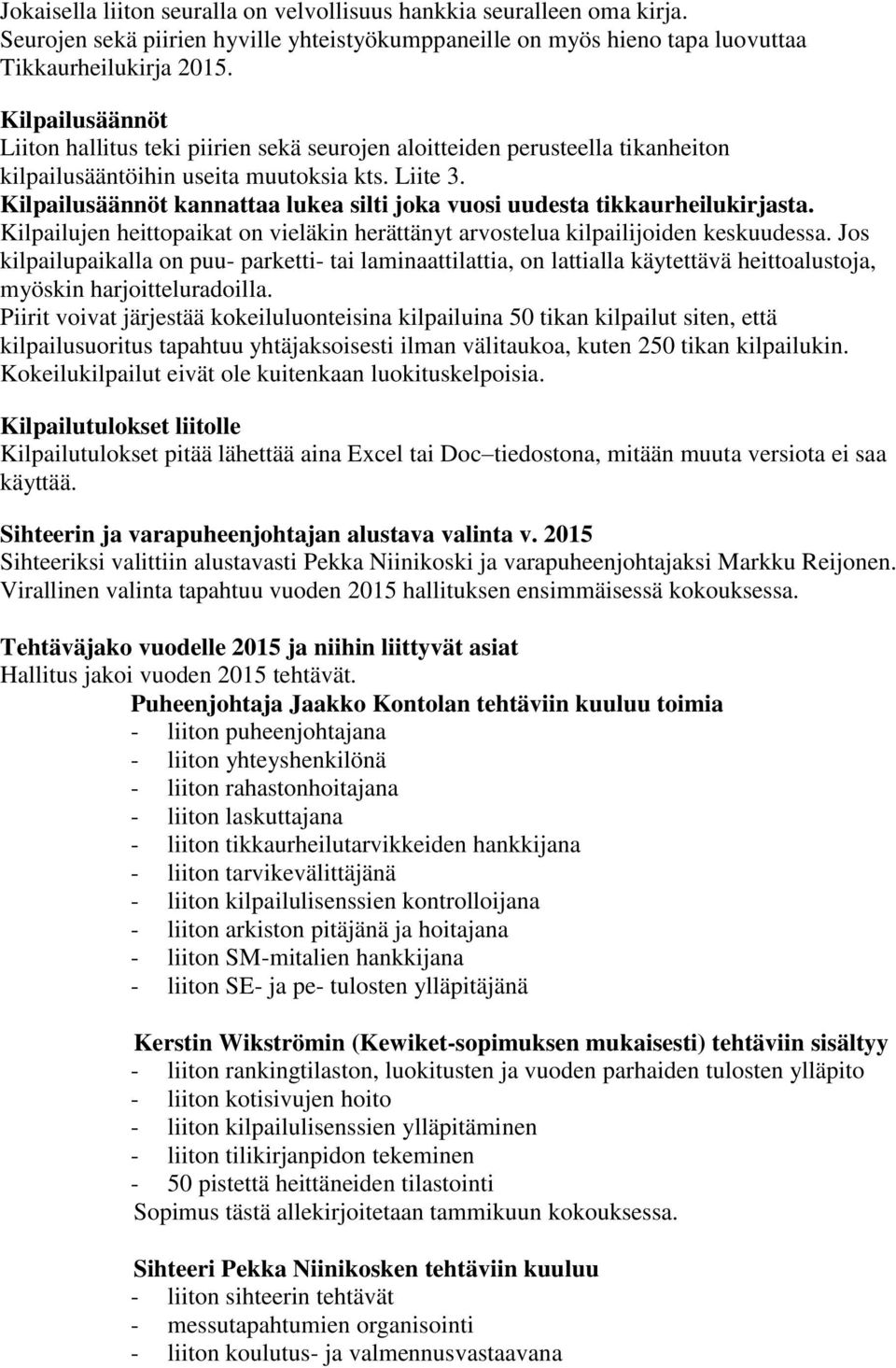 Kilpailusäännöt kannattaa lukea silti joka vuosi uudesta tikkaurheilukirjasta. Kilpailujen heittopaikat on vieläkin herättänyt arvostelua kilpailijoiden keskuudessa.