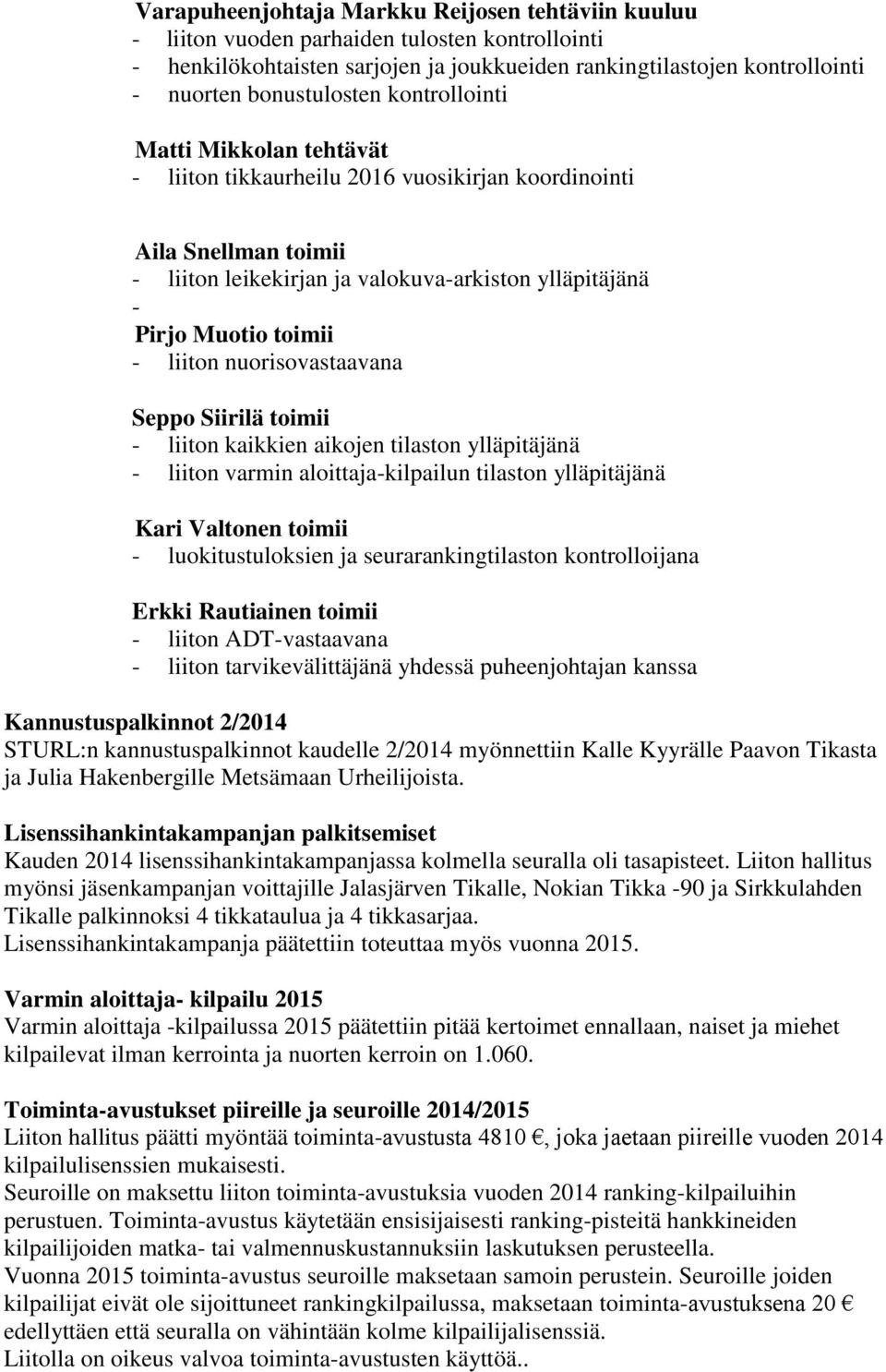 nuorisovastaavana Seppo Siirilä toimii - liiton kaikkien aikojen tilaston ylläpitäjänä - liiton varmin aloittaja-kilpailun tilaston ylläpitäjänä Kari Valtonen toimii - luokitustuloksien ja