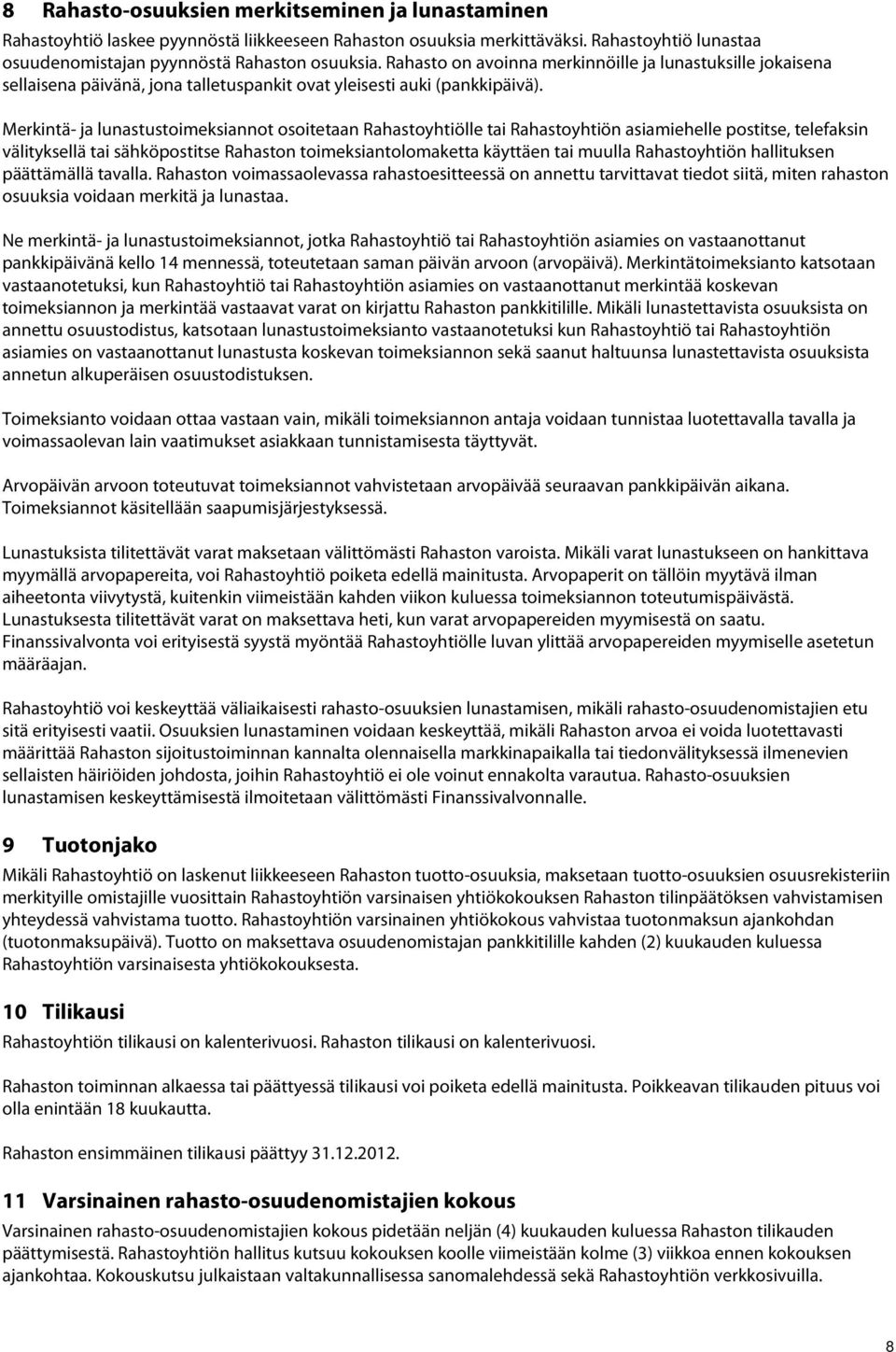 Merkintä- ja lunastustoimeksiannot osoitetaan Rahastoyhtiölle tai Rahastoyhtiön asiamiehelle postitse, telefaksin välityksellä tai sähköpostitse Rahaston toimeksiantolomaketta käyttäen tai muulla