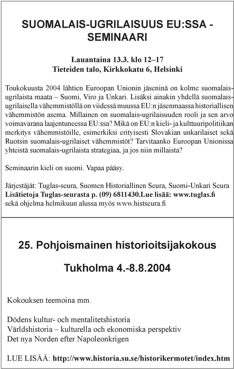 Lisäksi ainakin yhdellä suomalaisugrilaisella vähemmistöllä on viidessä muussa EU:n jäsenmaassa historiallisen vähemmistön asema.