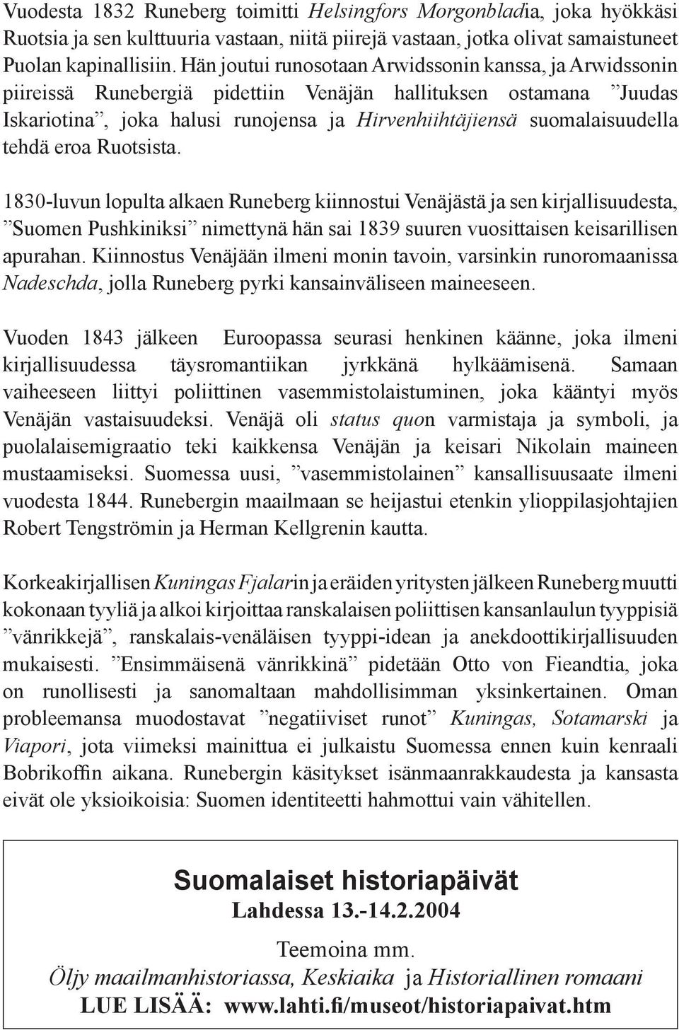 tehdä eroa Ruotsista. 1830-luvun lopulta alkaen Runeberg kiinnostui Venäjästä ja sen kirjallisuudesta, Suomen Pushkiniksi nimettynä hän sai 1839 suuren vuosittaisen keisarillisen apurahan.