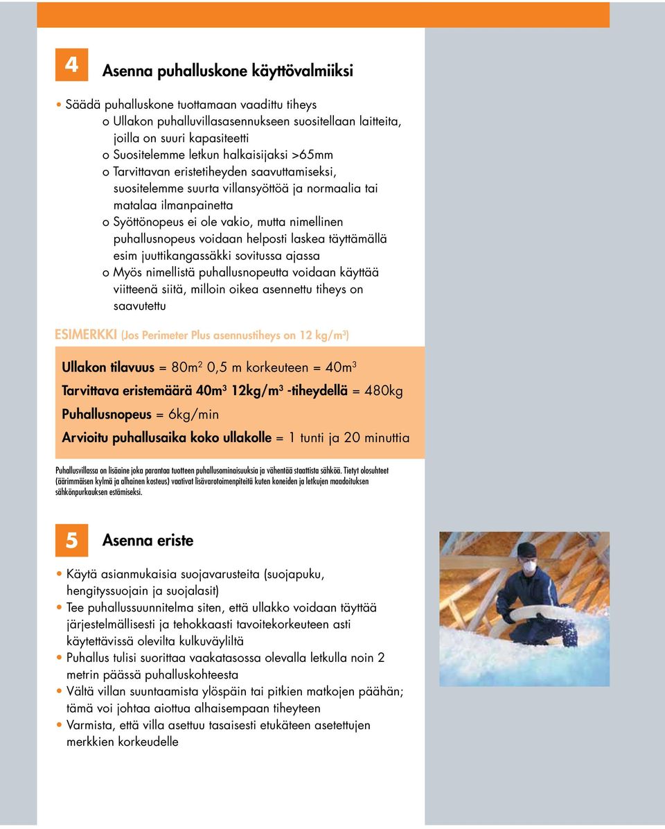 voidaan helposti laskea täyttämällä esim juuttikangassäkki sovitussa ajassa o Myös nimellistä puhallusnopeutta voidaan käyttää viitteenä siitä, milloin oikea asennettu tiheys on saavutettu ESIMERKKI