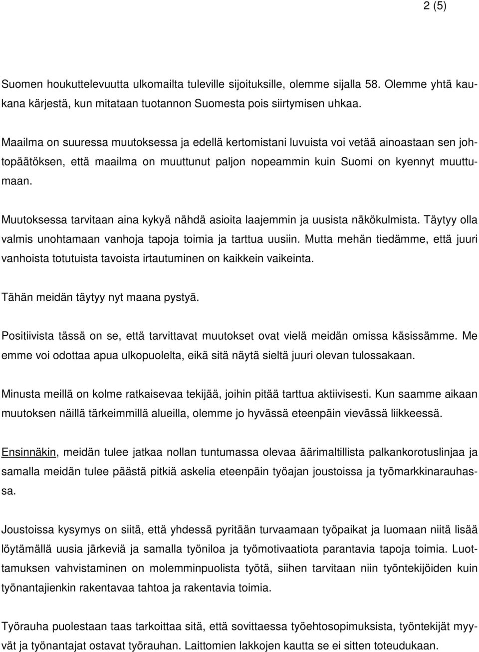 Muutoksessa tarvitaan aina kykyä nähdä asioita laajemmin ja uusista näkökulmista. Täytyy olla valmis unohtamaan vanhoja tapoja toimia ja tarttua uusiin.