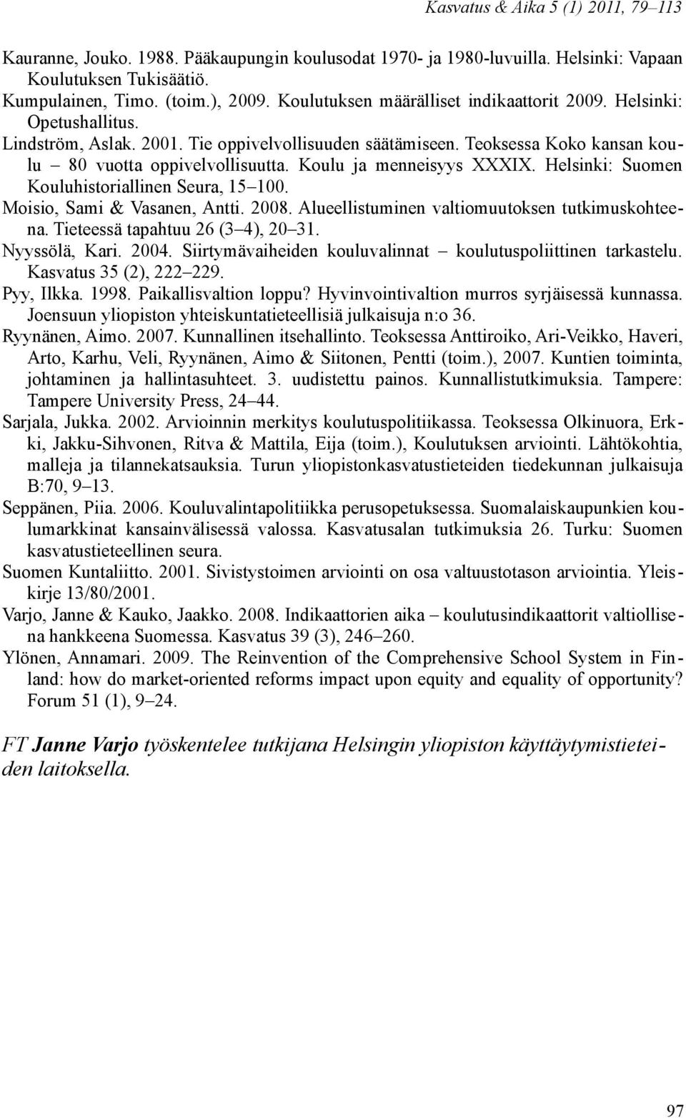Helsinki: Suomen Kouluhistoriallinen Seura, 15 100. Moisio, Sami & Vasanen, Antti. 2008. Alueellistuminen valtiomuutoksen tutkimuskohteena. Tieteessä tapahtuu 26 (3 4), 20 31. Nyyssölä, Kari. 2004.