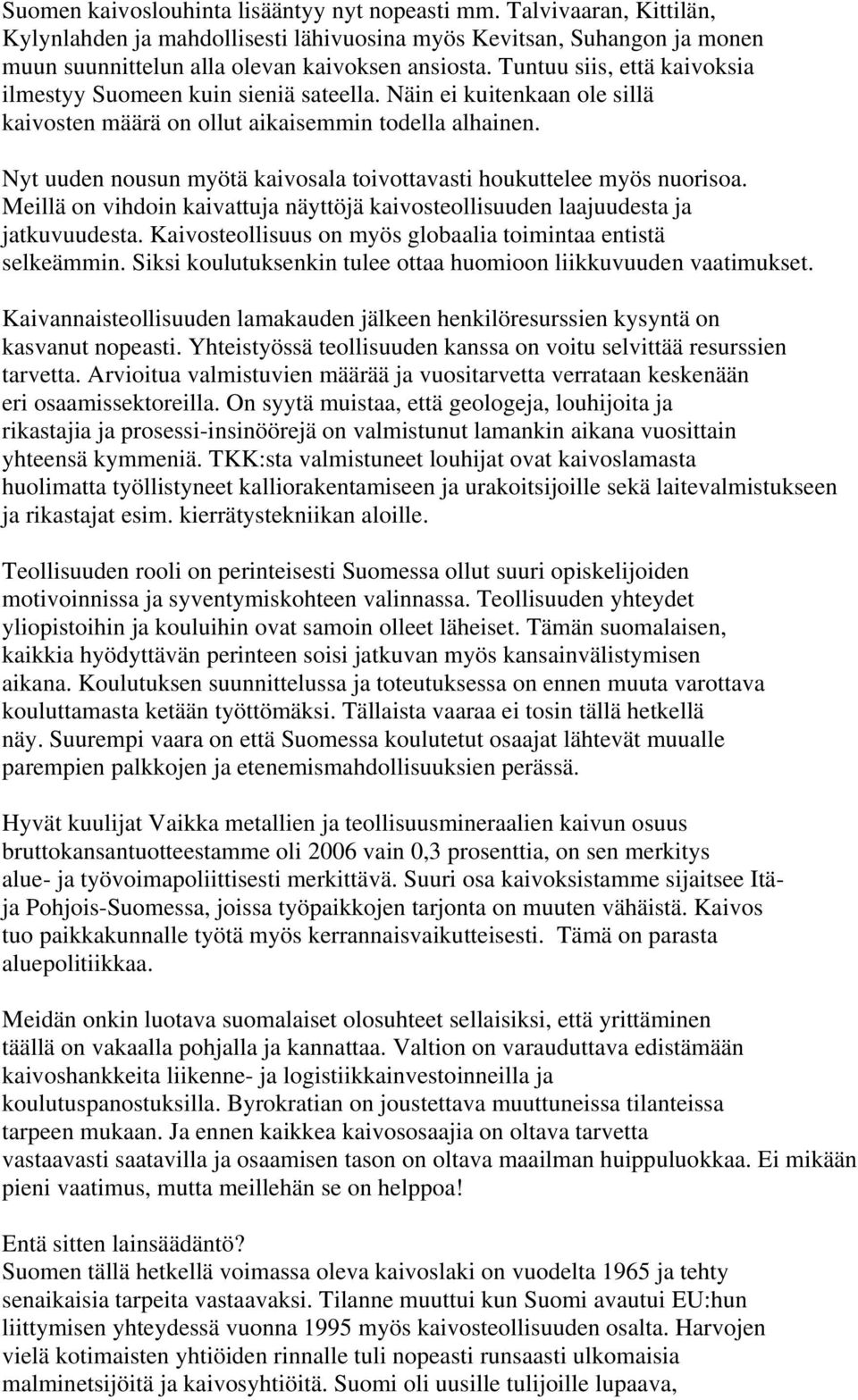 Nyt uuden nousun myötä kaivosala toivottavasti houkuttelee myös nuorisoa. Meillä on vihdoin kaivattuja näyttöjä kaivosteollisuuden laajuudesta ja jatkuvuudesta.