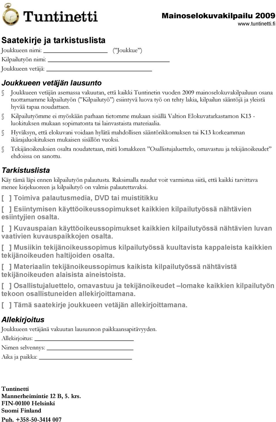 Kilpailutyömme ei myöskään parhaan tietomme mukaan sisällä Valtion Elokuvatarkastamon K3 - luokituksen mukaan sopimatonta tai lainvastaista materiaalia.