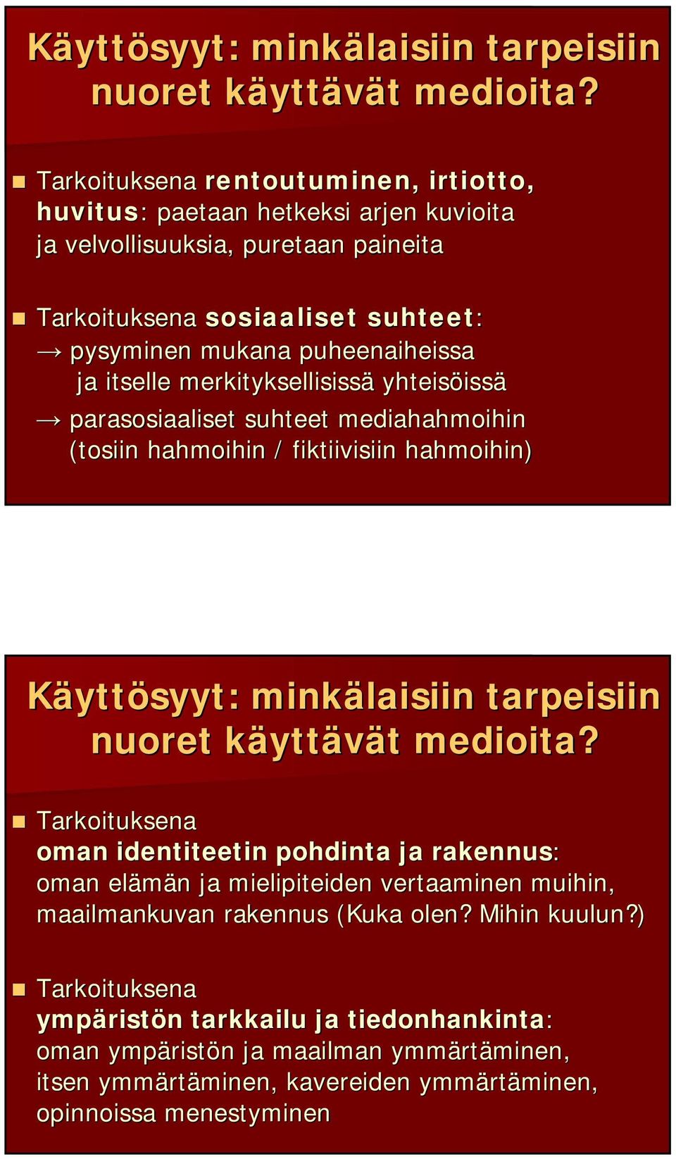 merkityksellisissä yhteisöiss issä parasosiaaliset suhteet mediahahmoihin (tosiin hahmoihin / fiktiivisiin hahmoihin)  Tarkoituksena oman identiteetin pohdinta ja rakennus: oman elämän n ja