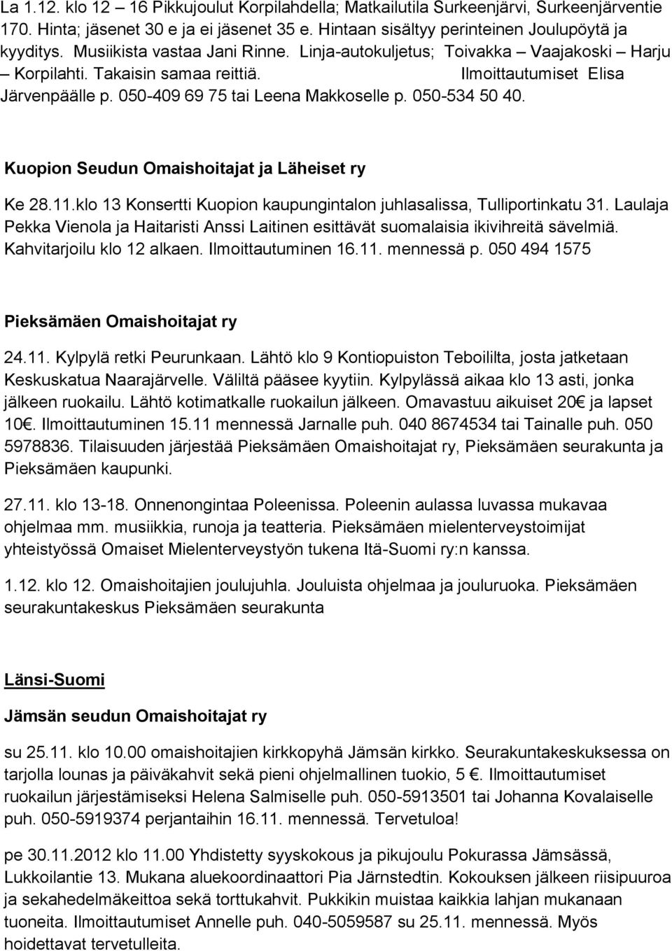 050-534 50 40. Kuopion Seudun Omaishoitajat ja Läheiset ry Ke 28.11.klo 13 Konsertti Kuopion kaupungintalon juhlasalissa, Tulliportinkatu 31.