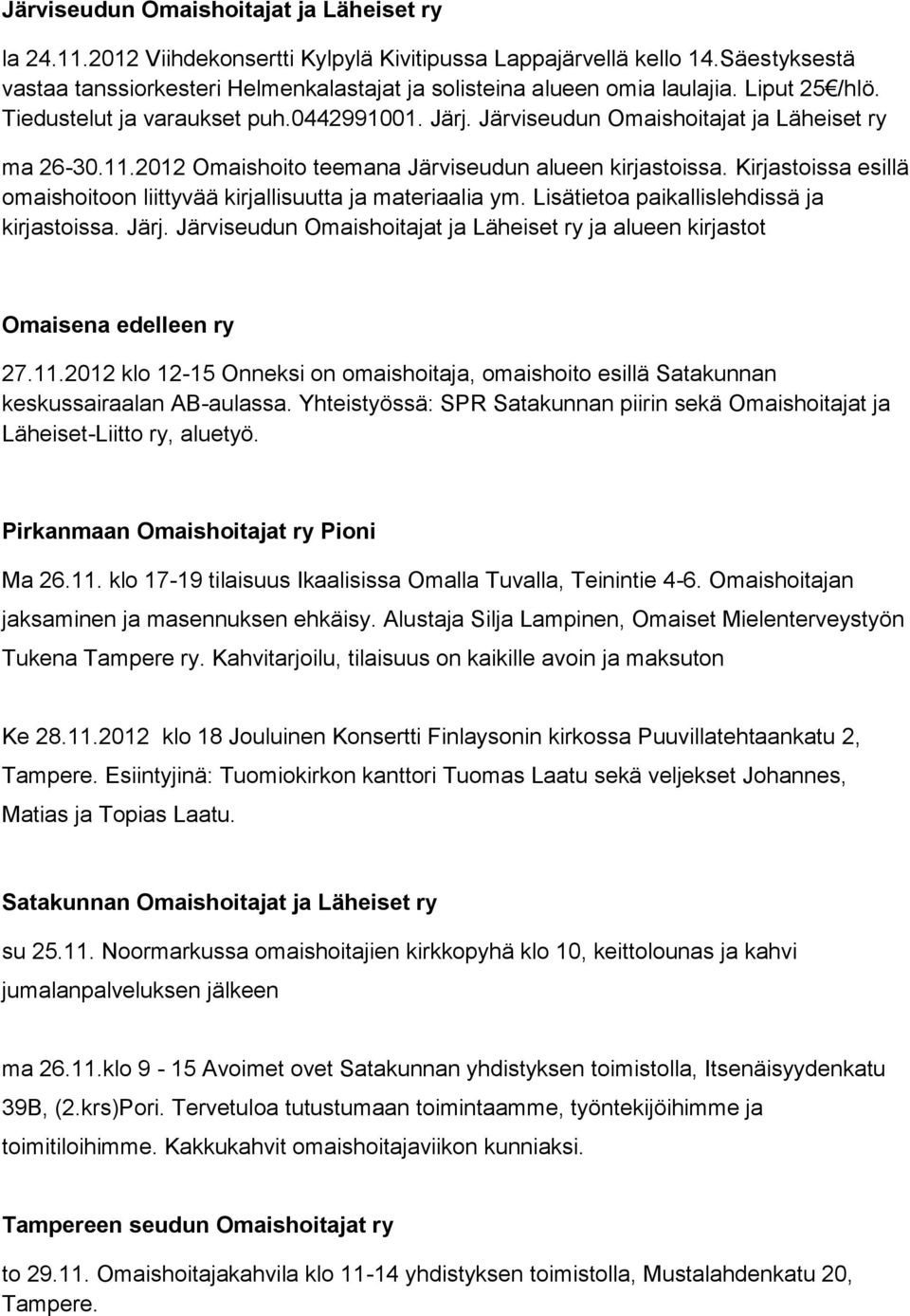 Järviseudun Omaishoitajat ja Läheiset ry ma 26-30.11.2012 Omaishoito teemana Järviseudun alueen kirjastoissa. Kirjastoissa esillä omaishoitoon liittyvää kirjallisuutta ja materiaalia ym.