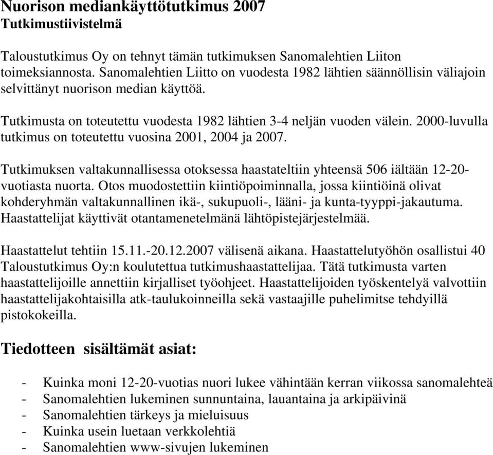 2000-luvulla tutkimus on toteutettu vuosina 2001, 2004 ja 2007. Tutkimuksen valtakunnallisessa otoksessa haastateltiin yhteensä 506 iältään 12-20- vuotiasta nuorta.