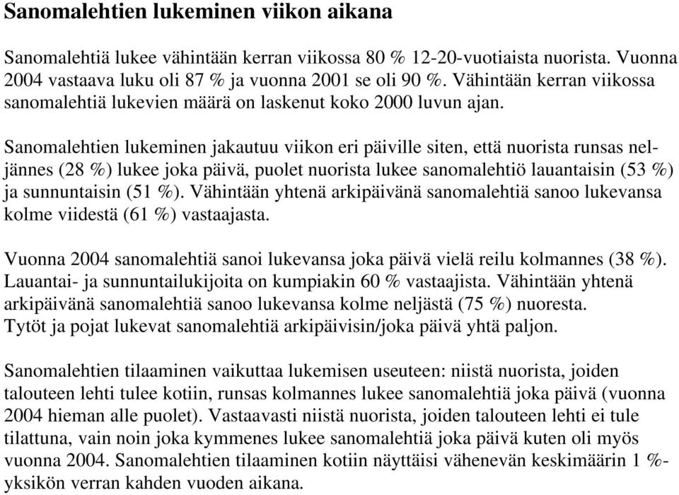 Sanomalehtien lukeminen jakautuu viikon eri päiville siten, että nuorista runsas neljännes (28 %) lukee joka päivä, puolet nuorista lukee sanomalehtiö lauantaisin (53 %) ja sunnuntaisin (51 %).