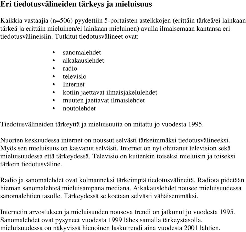 Tutkitut tiedotusvälineet ovat: sanomalehdet aikakauslehdet radio televisio Internet kotiin jaettavat ilmaisjakelulehdet muuten jaettavat ilmaislehdet noutolehdet Tiedotusvälineiden tärkeyttä ja