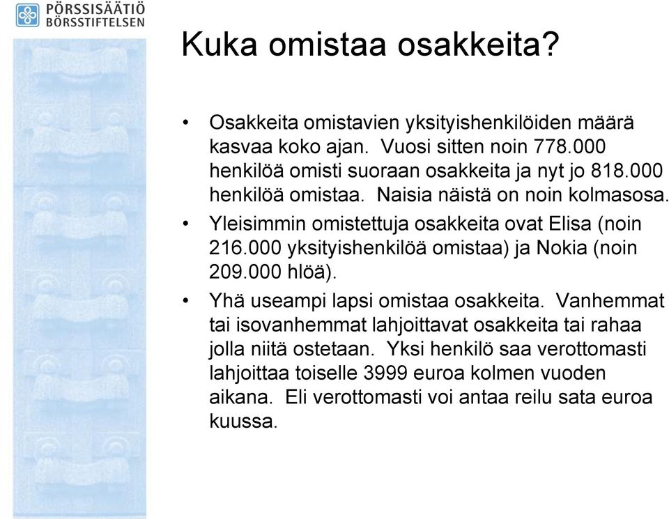 Yleisimmin omistettuja osakkeita ovat Elisa (noin 216.000 yksityishenkilöä omistaa) ja Nokia (noin 209.000 hlöä).