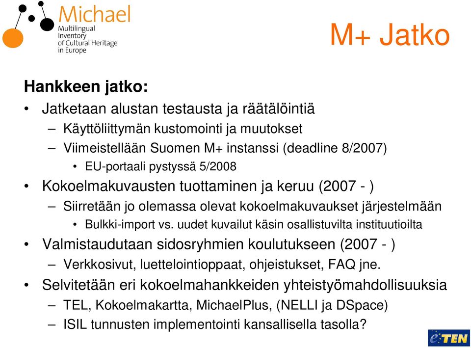 vs. uudet kuvailut käsin osallistuvilta instituutioilta Valmistaudutaan sidosryhmien koulutukseen (2007 - ) Verkkosivut, luettelointioppaat, ohjeistukset, FAQ