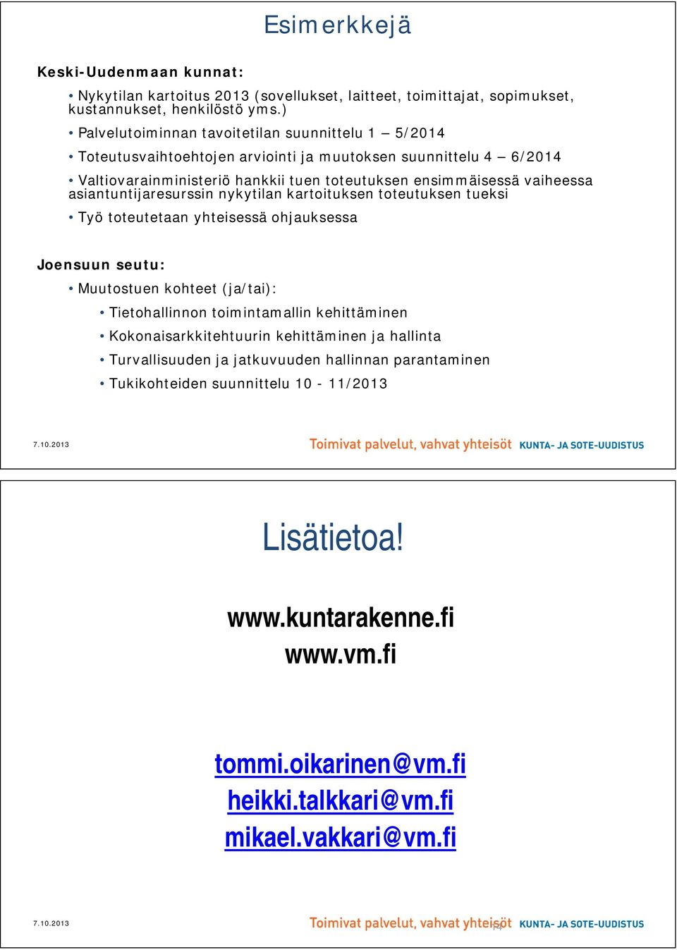 asiantuntijaresurssin nykytilan kartoituksen toteutuksen tueksi Työ toteutetaan yhteisessä ohjauksessa Joensuun seutu: Muutostuen kohteet (ja/tai): Tietohallinnon toimintamallin kehittäminen