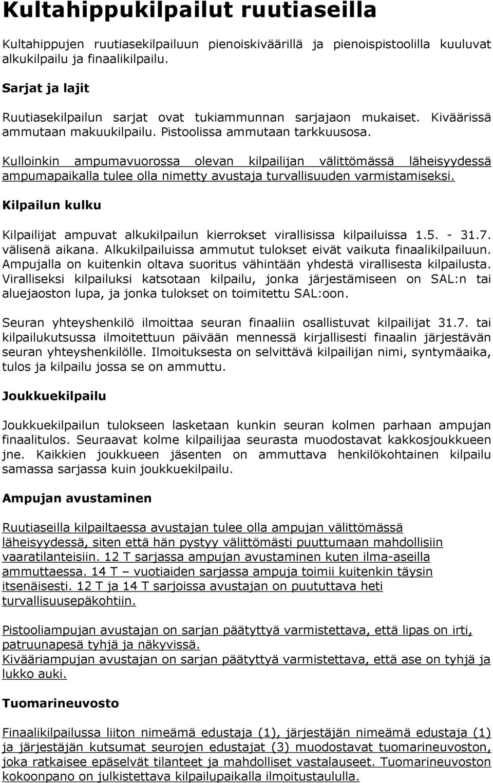 Kulloinkin ampumavuorossa olevan kilpailijan välittömässä läheisyydessä ampumapaikalla tulee olla nimetty avustaja turvallisuuden varmistamiseksi.