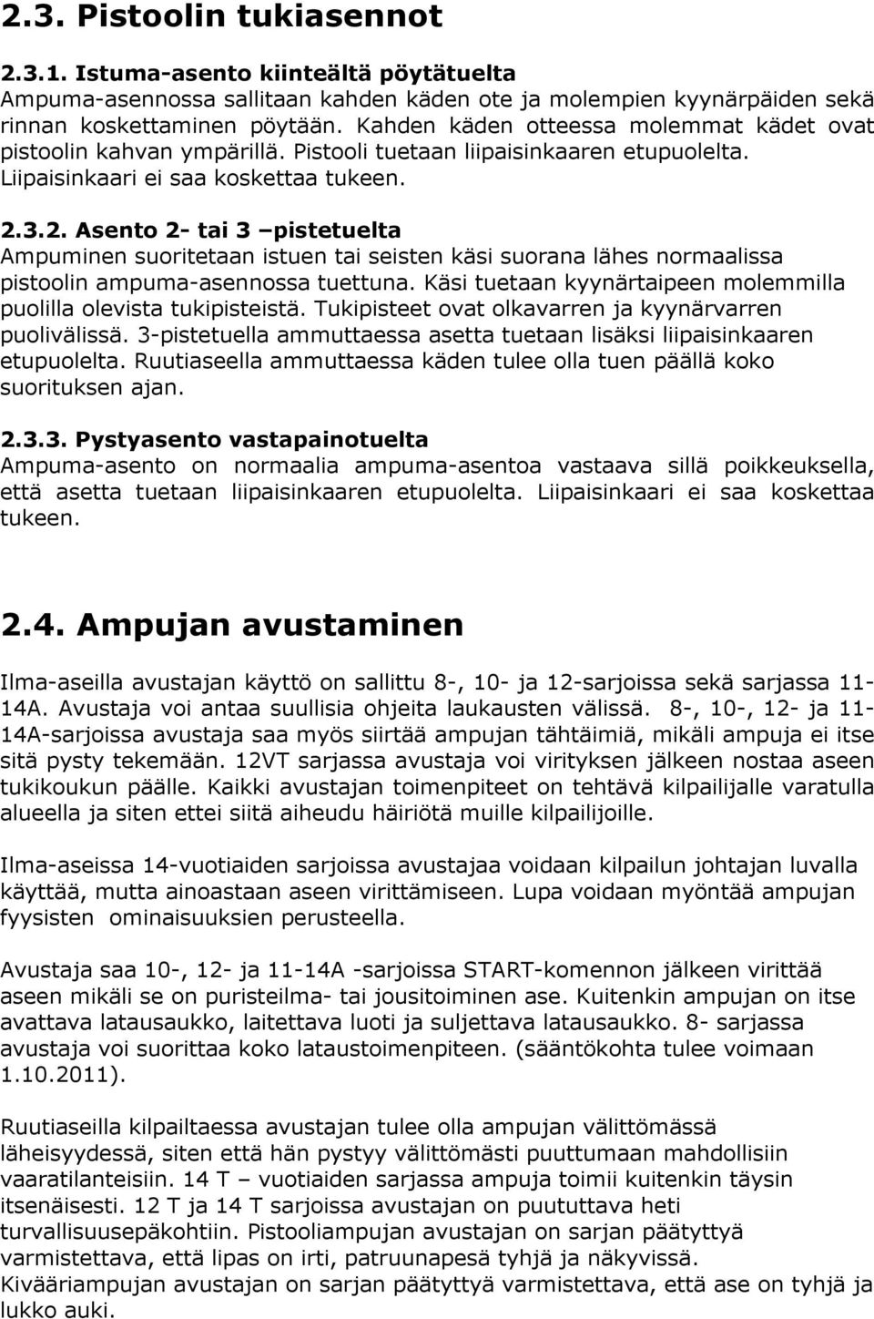 3.2. Asento 2- tai 3 pistetuelta Ampuminen suoritetaan istuen tai seisten käsi suorana lähes normaalissa pistoolin ampuma-asennossa tuettuna.