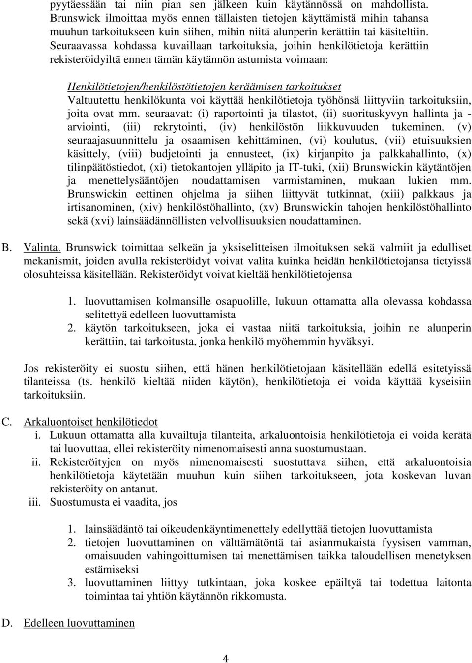 Seuraavassa kohdassa kuvaillaan tarkoituksia, joihin henkilötietoja kerättiin rekisteröidyiltä ennen tämän käytännön astumista voimaan: Henkilötietojen/henkilöstötietojen keräämisen tarkoitukset