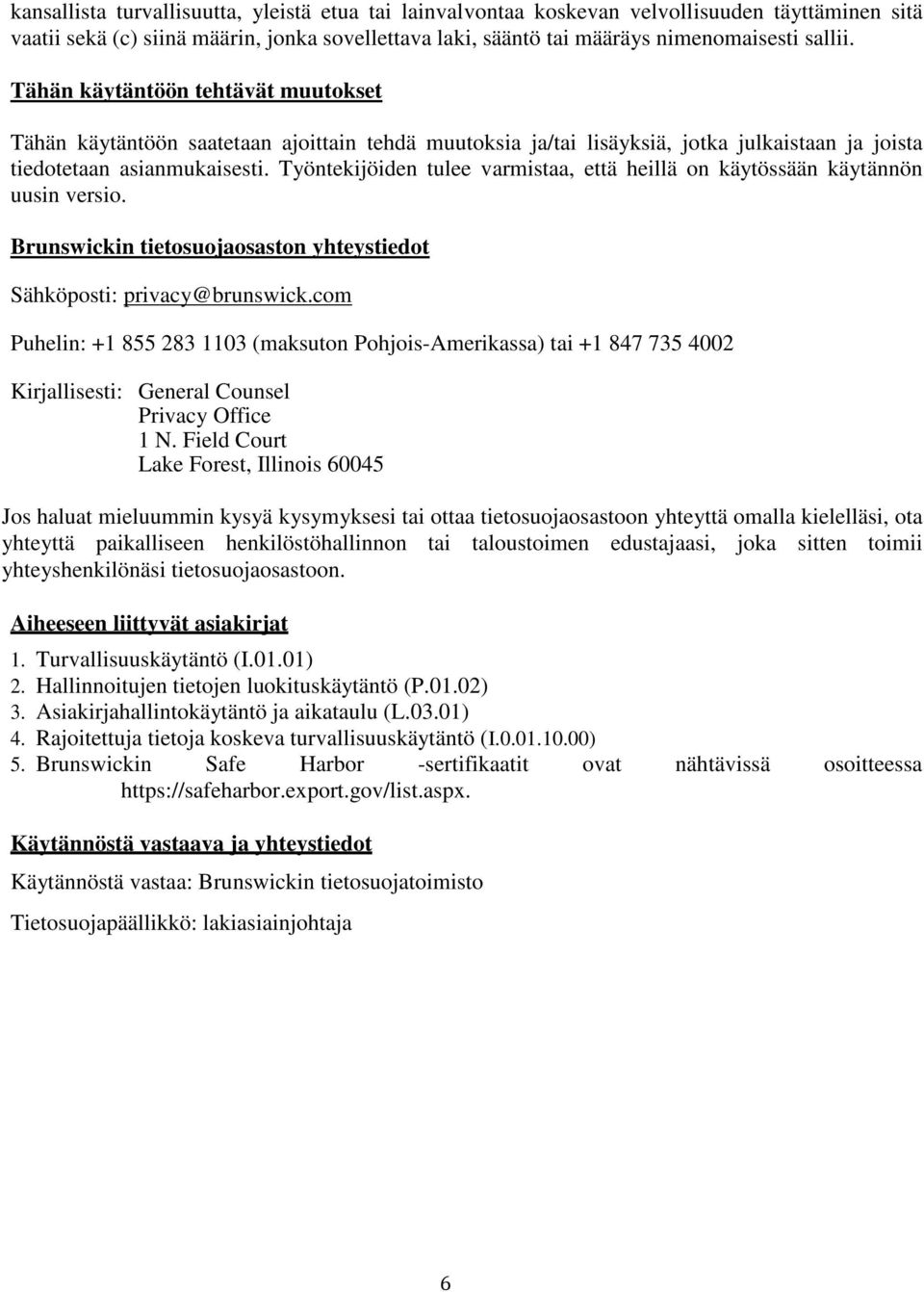 Työntekijöiden tulee varmistaa, että heillä on käytössään käytännön uusin versio. Brunswickin tietosuojaosaston yhteystiedot Sähköposti: privacy@brunswick.