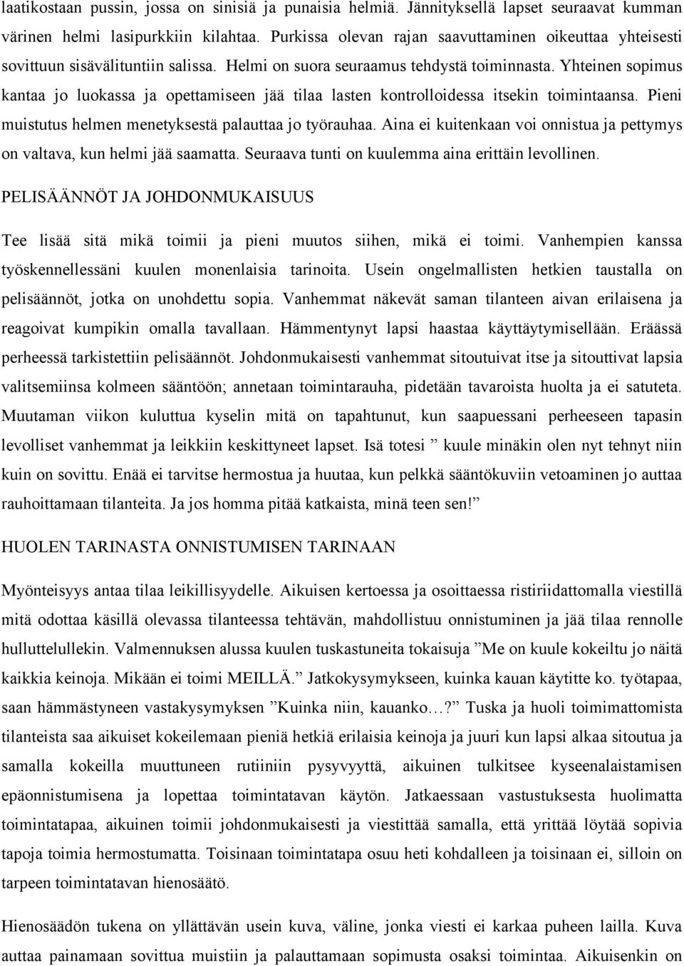 Yhteinen sopimus kantaa jo luokassa ja opettamiseen jää tilaa lasten kontrolloidessa itsekin toimintaansa. Pieni muistutus helmen menetyksestä palauttaa jo työrauhaa.