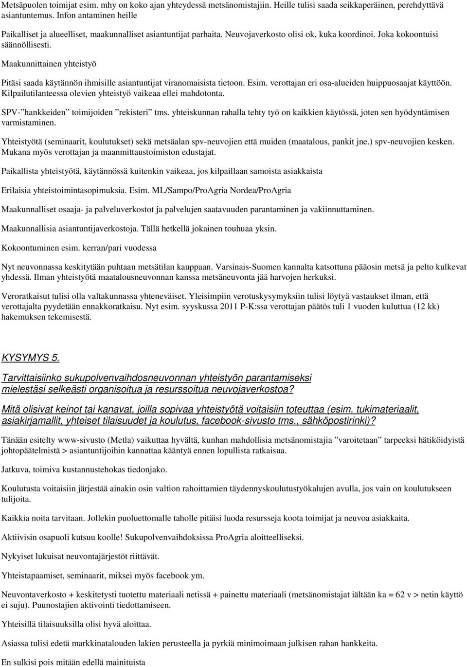 Maakunnittainen yhteistyö Pitäsi saada käytännön ihmisille asiantuntijat viranomaisista tietoon. Esim. verottajan eri osa-alueiden huippuosaajat käyttöön.