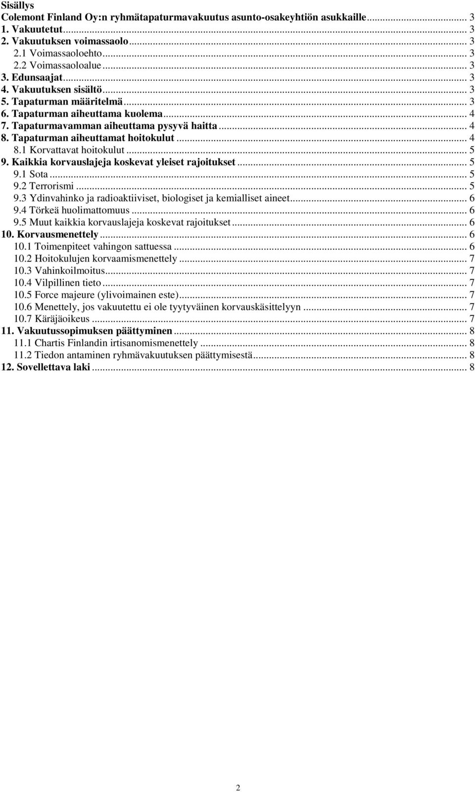.. 4 8.1 Korvattavat hoitokulut... 5 9. Kaikkia korvauslajeja koskevat yleiset rajoitukset... 5 9.1 Sota... 5 9.2 Terrorismi... 5 9.3 Ydinvahinko ja radioaktiiviset, biologiset ja kemialliset aineet.
