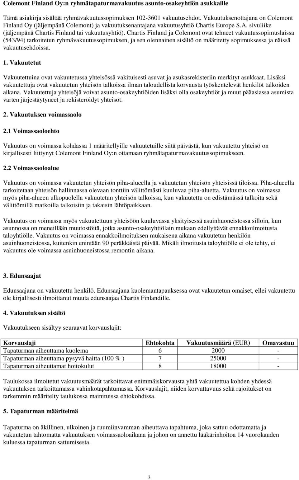 Chartis Finland ja Colemont ovat tehneet vakuutussopimuslaissa (543/94) tarkoitetun ryhmävakuutussopimuksen, ja sen olennainen sisältö on määritetty sopimuksessa ja näissä vakuutusehdoissa. 1.