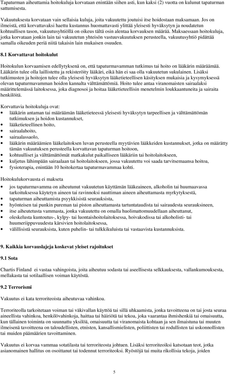 Jos on ilmeistä, että korvattavaksi haettu kustannus huomattavasti ylittää yleisesti hyväksytyn ja noudatetun kohtuullisen tason, vakuutusyhtiöllä on oikeus tältä osin alentaa korvauksen määrää.