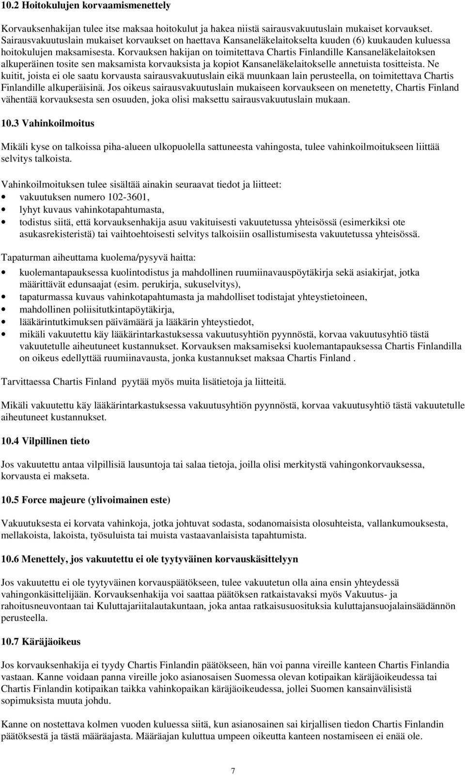 Korvauksen hakijan on toimitettava Chartis Finlandille Kansaneläkelaitoksen alkuperäinen tosite sen maksamista korvauksista ja kopiot Kansaneläkelaitokselle annetuista tositteista.