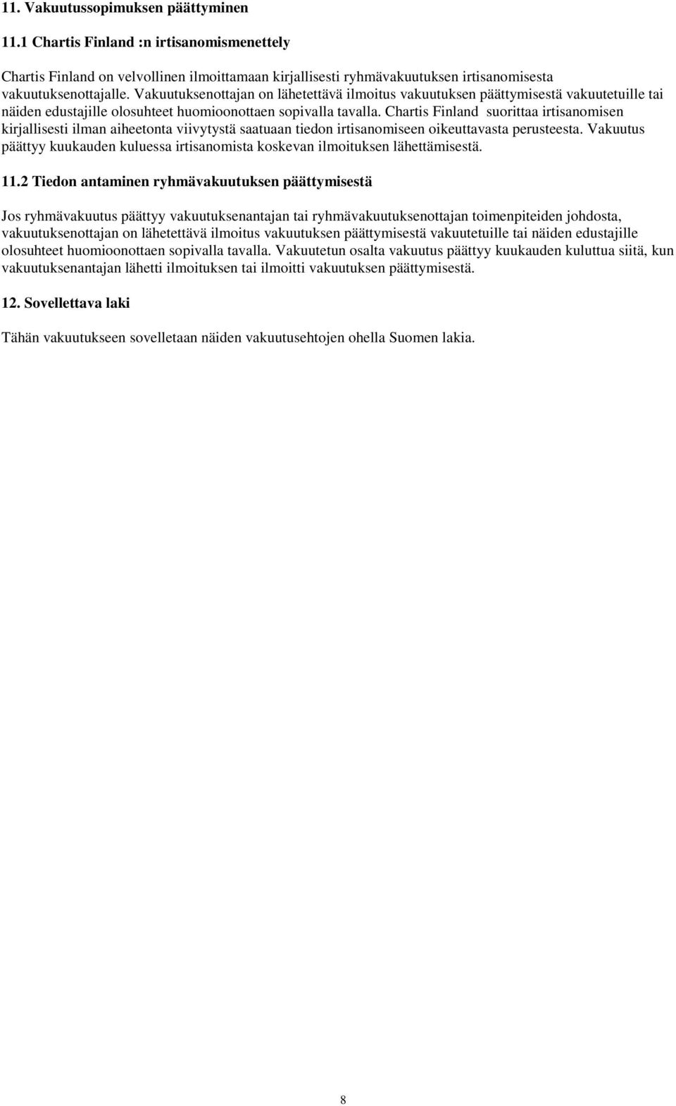 Chartis Finland suorittaa irtisanomisen kirjallisesti ilman aiheetonta viivytystä saatuaan tiedon irtisanomiseen oikeuttavasta perusteesta.