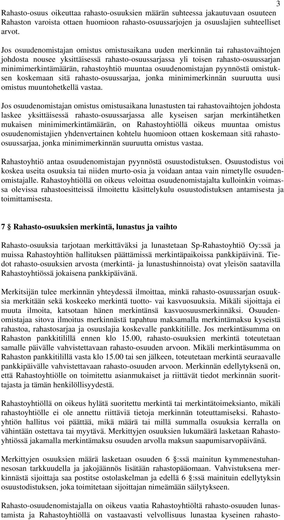 muuntaa osuudenomistajan pyynnöstä omistuksen koskemaan sitä rahasto-osuussarjaa, jonka minimimerkinnän suuruutta uusi omistus muuntohetkellä vastaa.