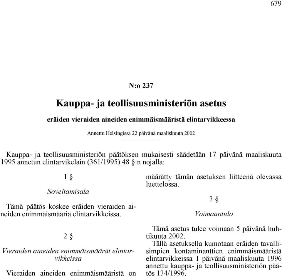 elintarvikkeissa. 2 Vieraiden aineiden enimmäismäärät elintarvikkeissa Vieraiden aineiden enimmäismääristä on määrätty tämän asetuksen liitteenä olevassa luettelossa.