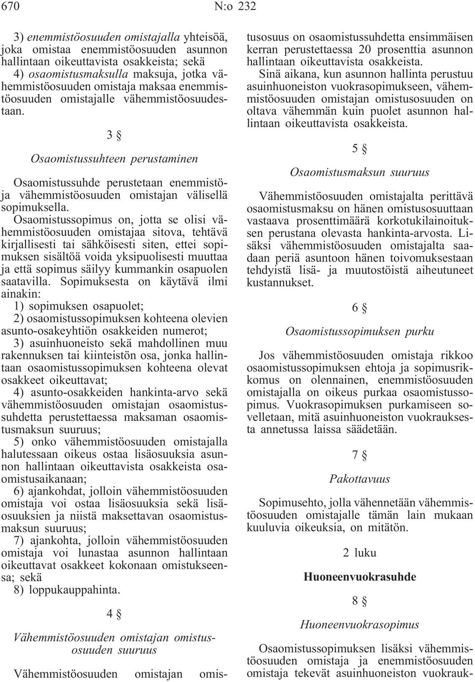 Osaomistussopimus on, jotta se olisi vähemmistöosuuden omistajaa sitova, tehtävä kirjallisesti tai sähköisesti siten, ettei sopimuksen sisältöä voida yksipuolisesti muuttaa ja että sopimus säilyy