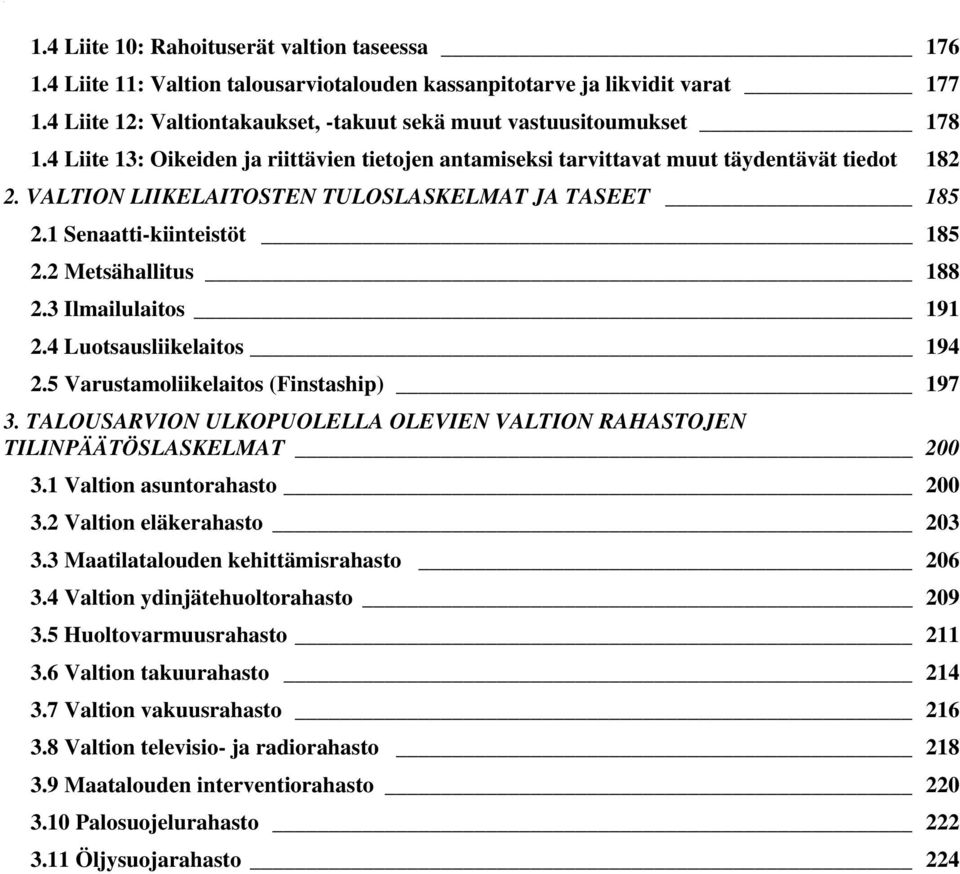 VALTION LIIKELAITOSTEN TULOSLASKELMAT JA TASEET 185 2.1 Senaatti-kiinteistöt 185 2.2 Metsähallitus 188 2.3 Ilmailulaitos 191 2.4 Luotsausliikelaitos 194 2.5 Varustamoliikelaitos (Finstaship) 197 3.