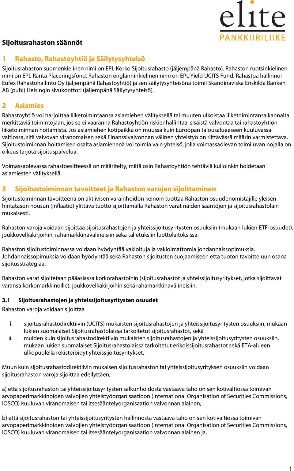 Rahastoa hallinnoi Eufex Rahastohallinto Oy (jäljempänä Rahastoyhtiö) ja sen säilytysyhteisönä toimii Skandinaviska Enskilda Banken AB (publ) Helsingin sivukonttori (jäljempänä Säilytysyhteisö).