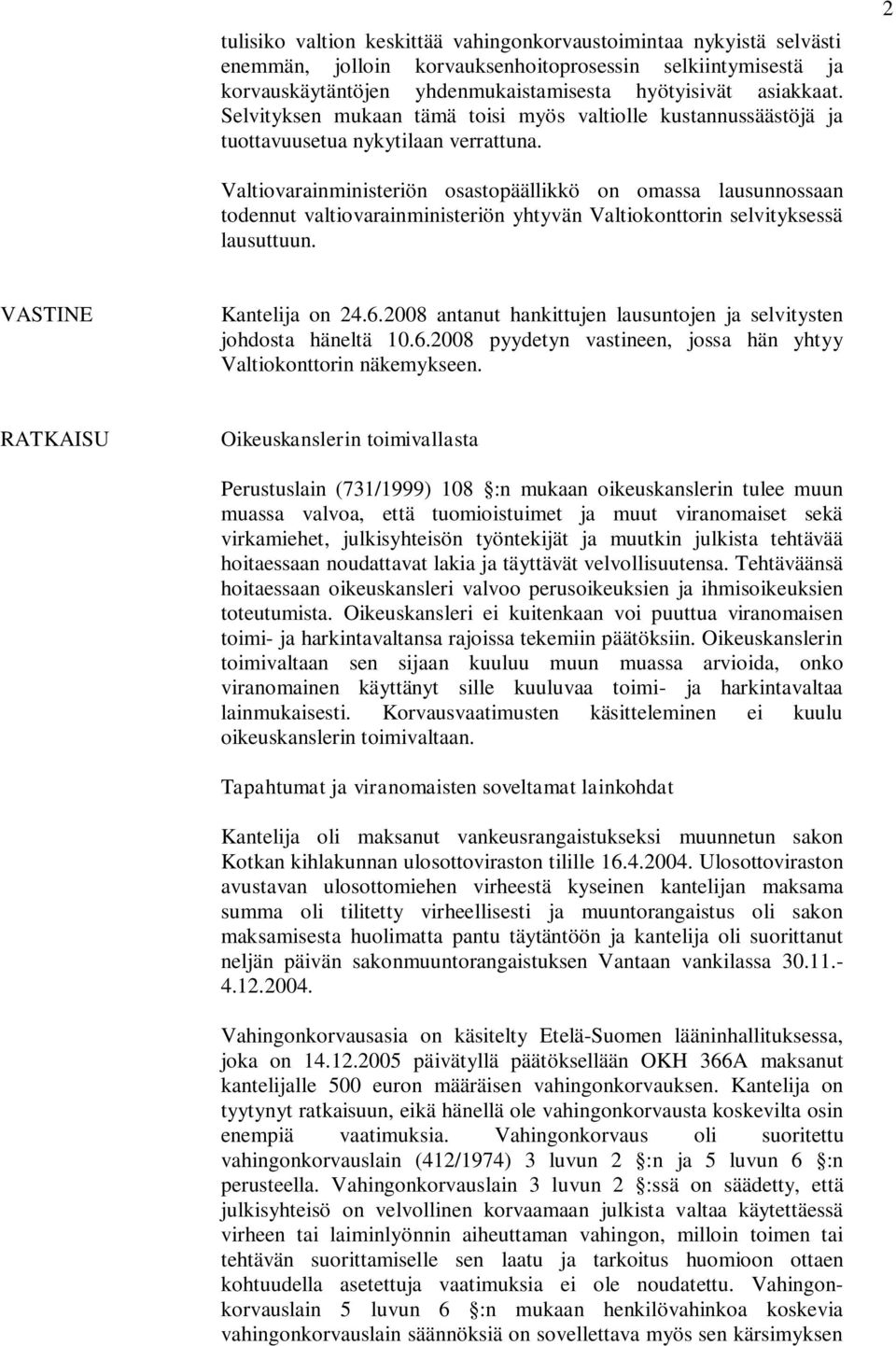 2 Valtiovarainministeriön osastopäällikkö on omassa lausunnossaan todennut valtiovarainministeriön yhtyvän Valtiokonttorin selvityksessä lausuttuun. VASTINE Kantelija on 24.6.