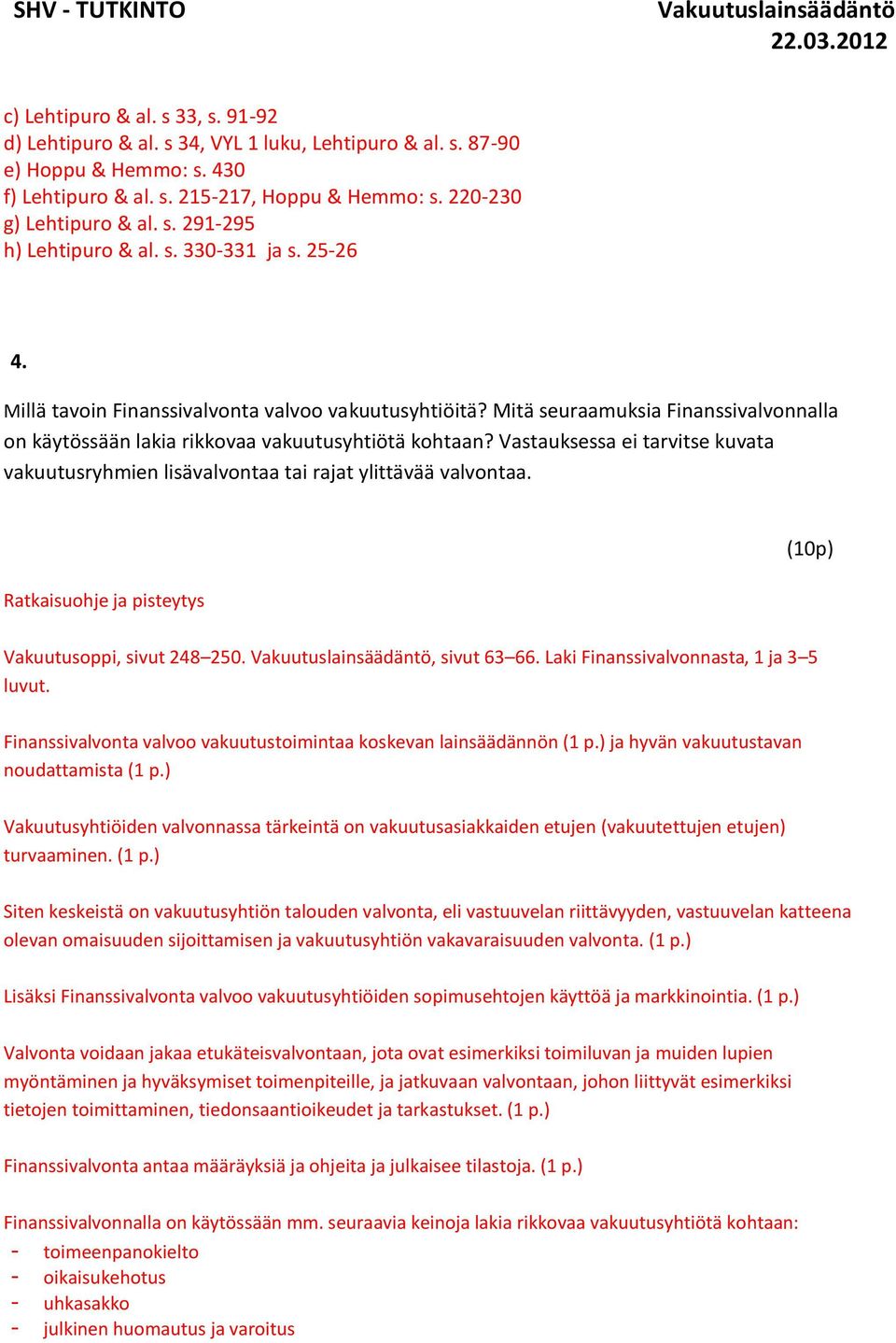 Vastauksessa ei tarvitse kuvata vakuutusryhmien lisävalvontaa tai rajat ylittävää valvontaa. Ratkaisuohje ja pisteytys Vakuutusoppi, sivut 248 250., sivut 63 66.