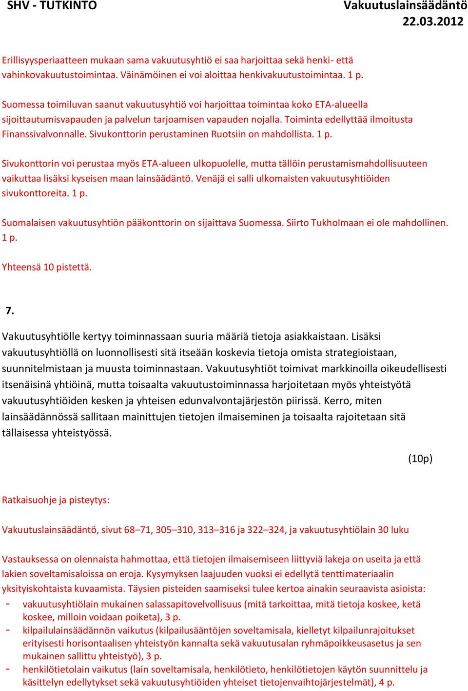 Sivukonttorin perustaminen Ruotsiin on mahdollista. 1 p. Sivukonttorin voi perustaa myös ETA-alueen ulkopuolelle, mutta tällöin perustamismahdollisuuteen vaikuttaa lisäksi kyseisen maan lainsäädäntö.