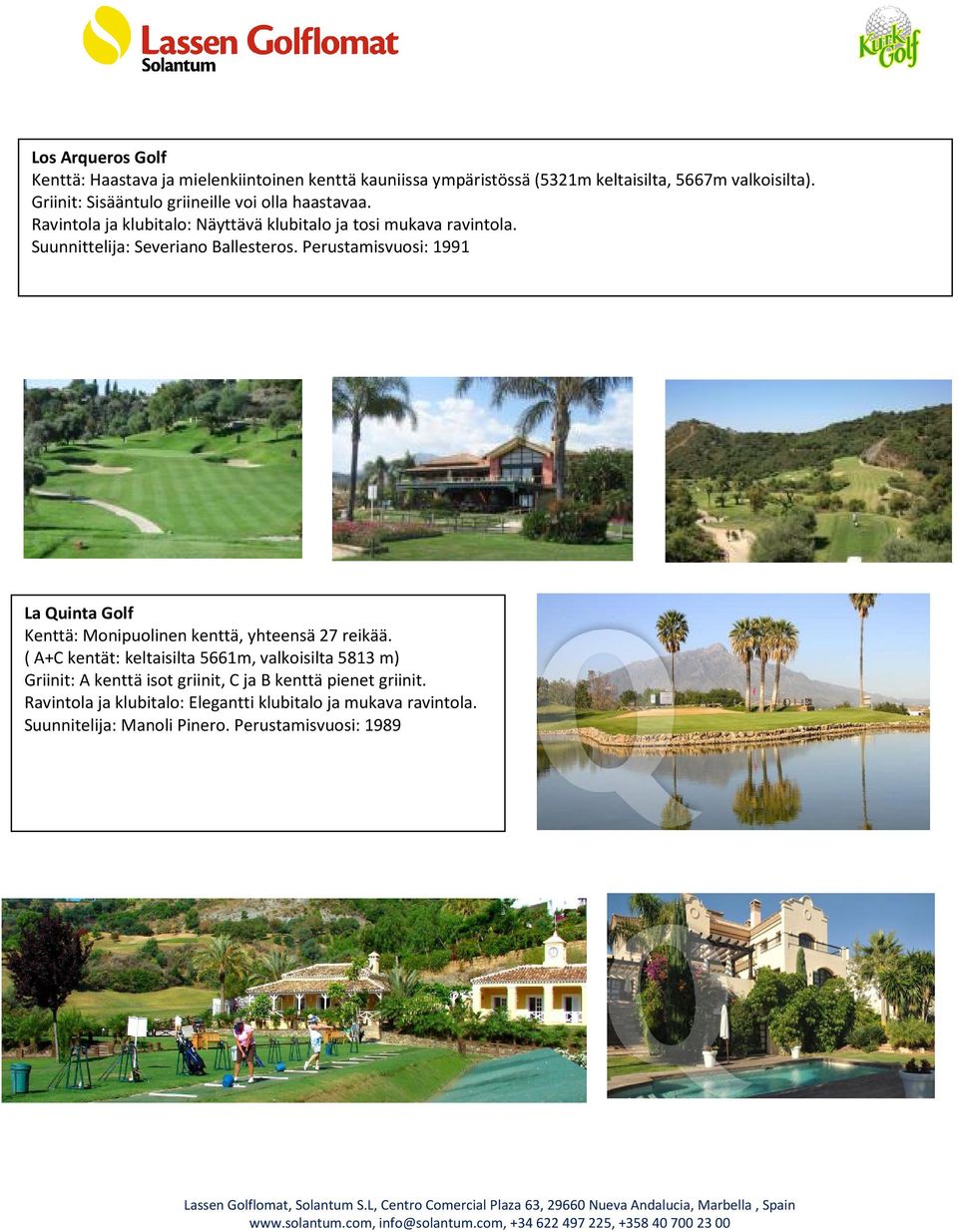 Suunnittelija: Severiano Ballesteros. Perustamisvuosi: 1991 La Quinta Golf Kenttä: Monipuolinen kenttä, yhteensä 27 reikää.