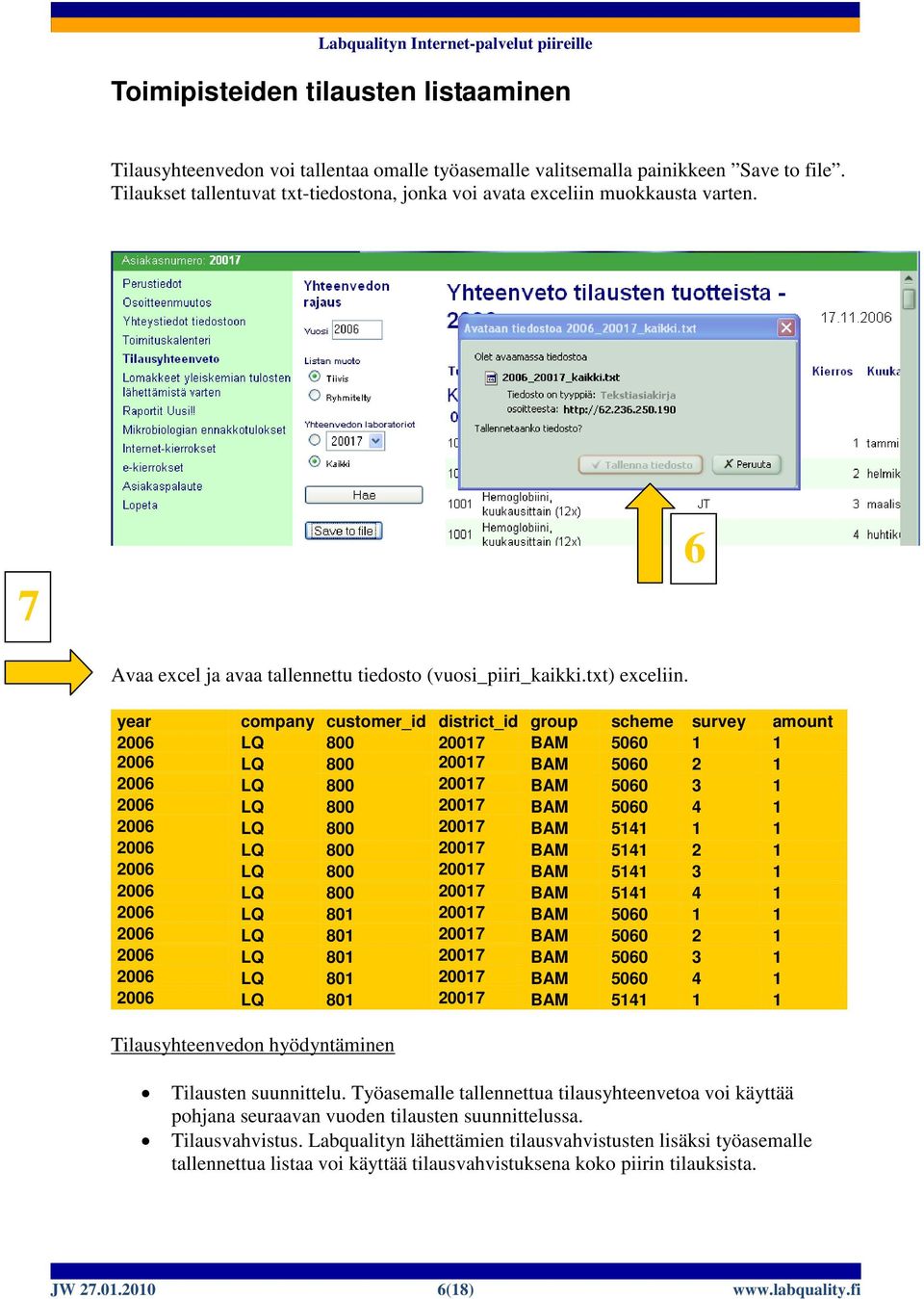 year company customer_id district_id group scheme survey amount 2006 LQ 800 20017 BAM 5060 1 1 2006 LQ 800 20017 BAM 5060 2 1 2006 LQ 800 20017 BAM 5060 3 1 2006 LQ 800 20017 BAM 5060 4 1 2006 LQ 800