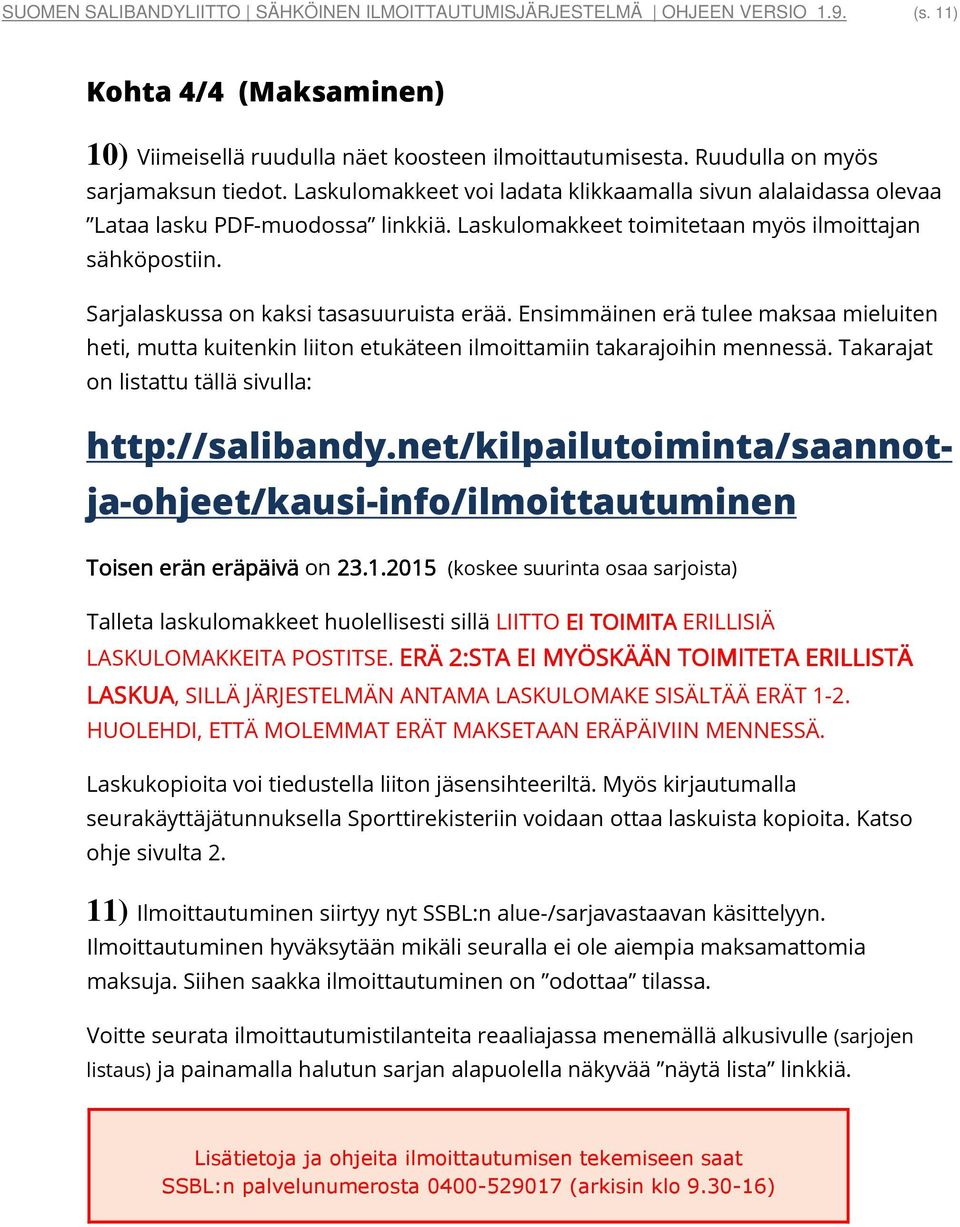Sarjalaskussa on kaksi tasasuuruista erää. Ensimmäinen erä tulee maksaa mieluiten heti, mutta kuitenkin liiton etukäteen ilmoittamiin takarajoihin mennessä.